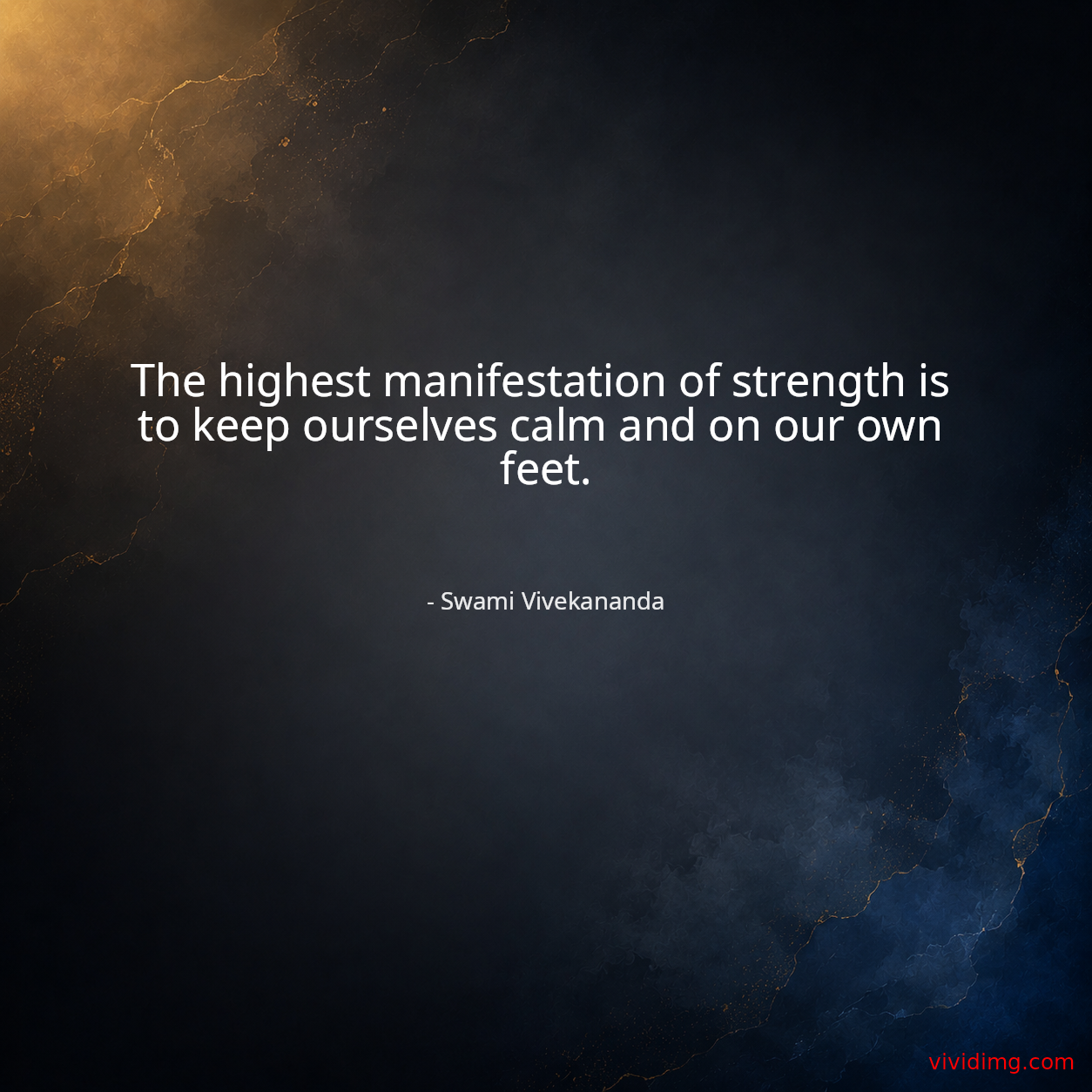 The highest manifestation of strength is to keep ourselves calm and on our own feet.