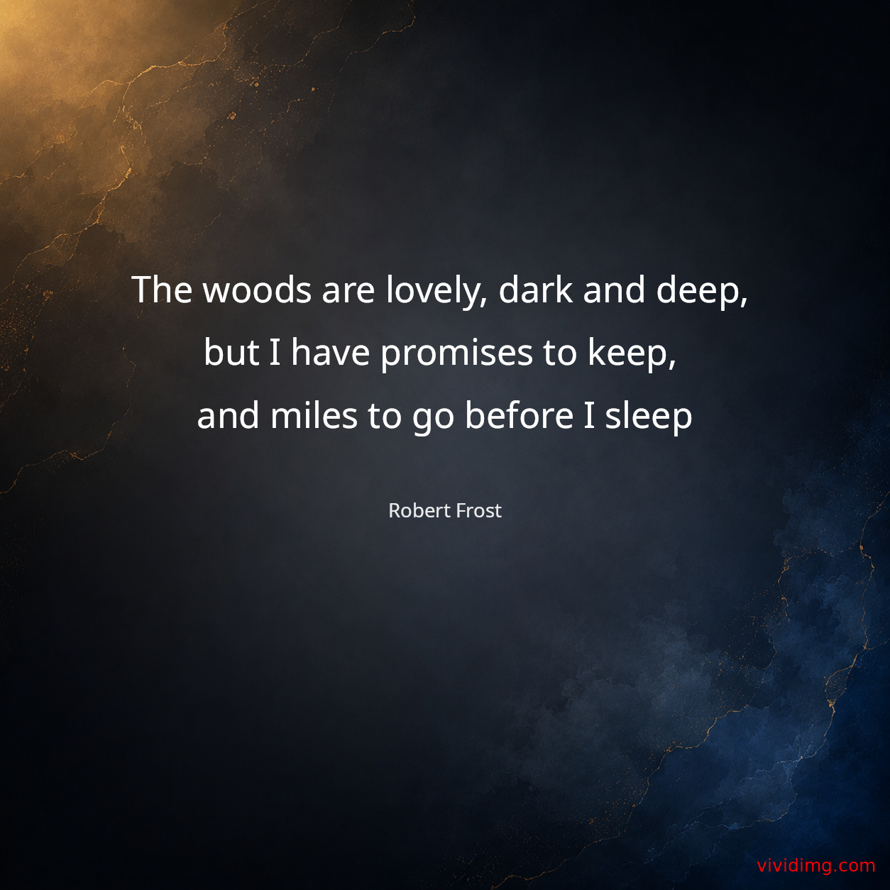 The woods are lovely, dark and deep, but I have promises to keep, and miles to go before I sleep