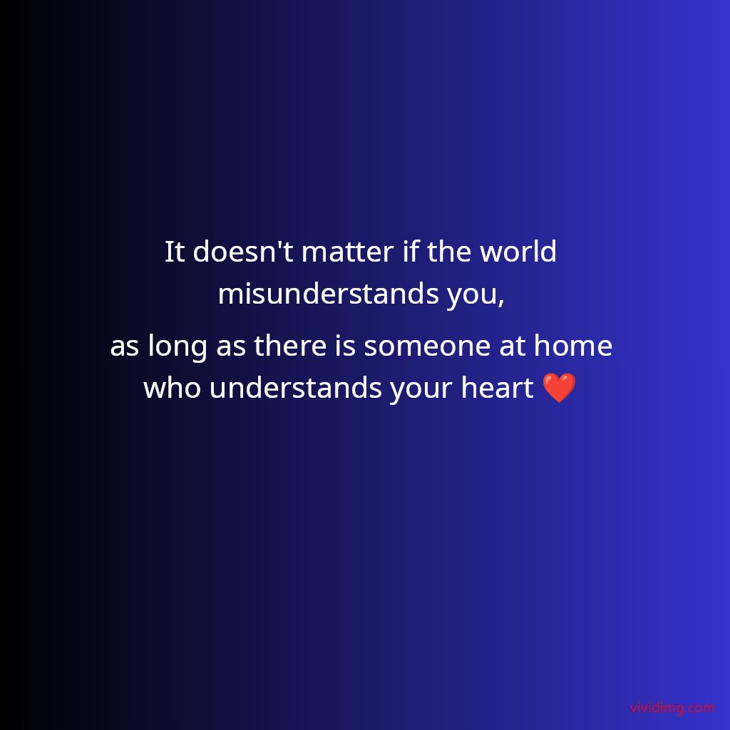 It doesn't matter if the world misunderstands you, as long as there is someone at home who understands your heart&nbsp;❤️
