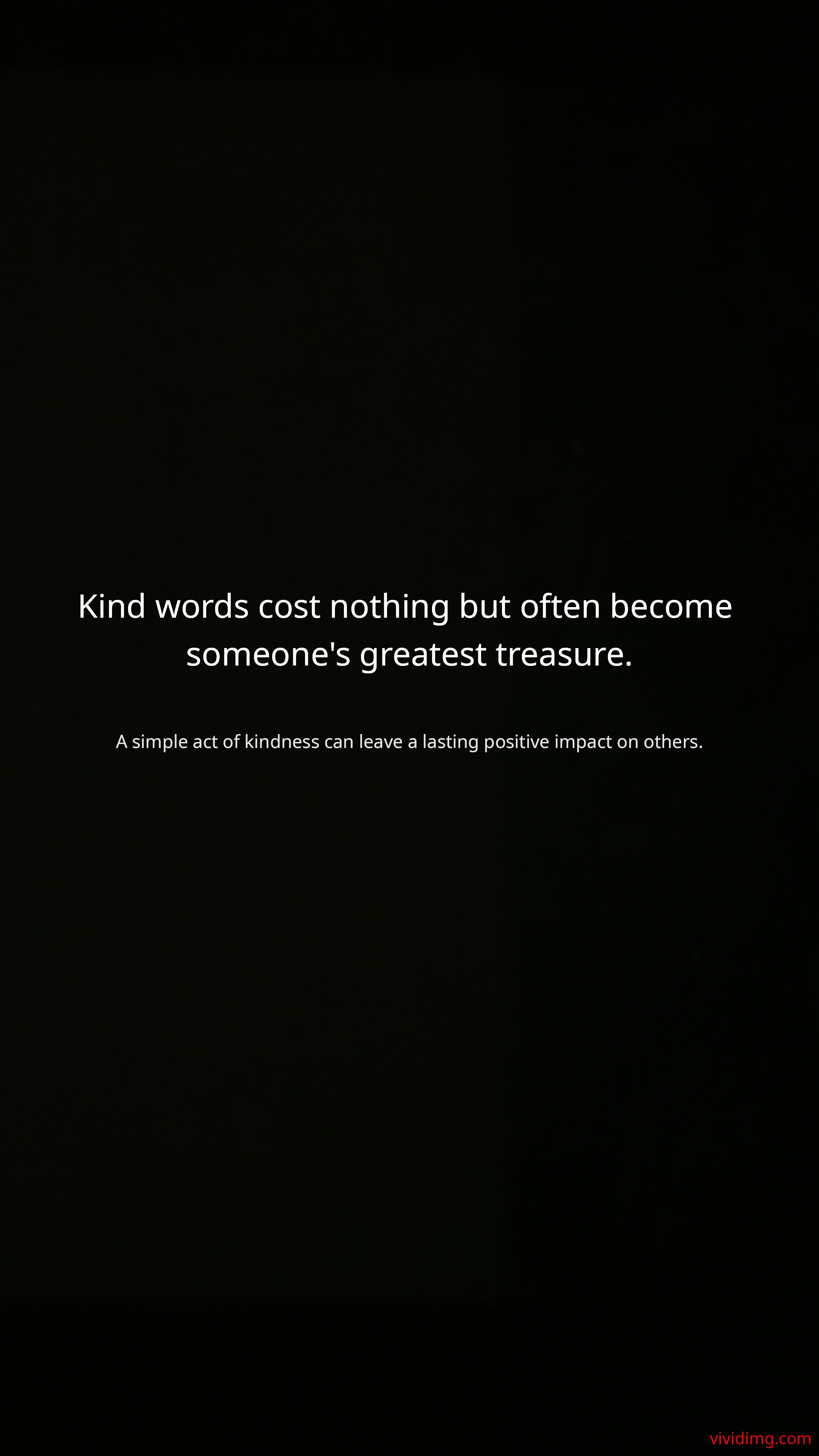 Kind words cost nothing but often become someone's greatest treasure.