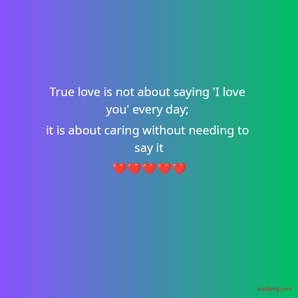 True love is not about saying 'I love you' every day; it is about caring without needing to say it❤️❤️❤️❤️❤️